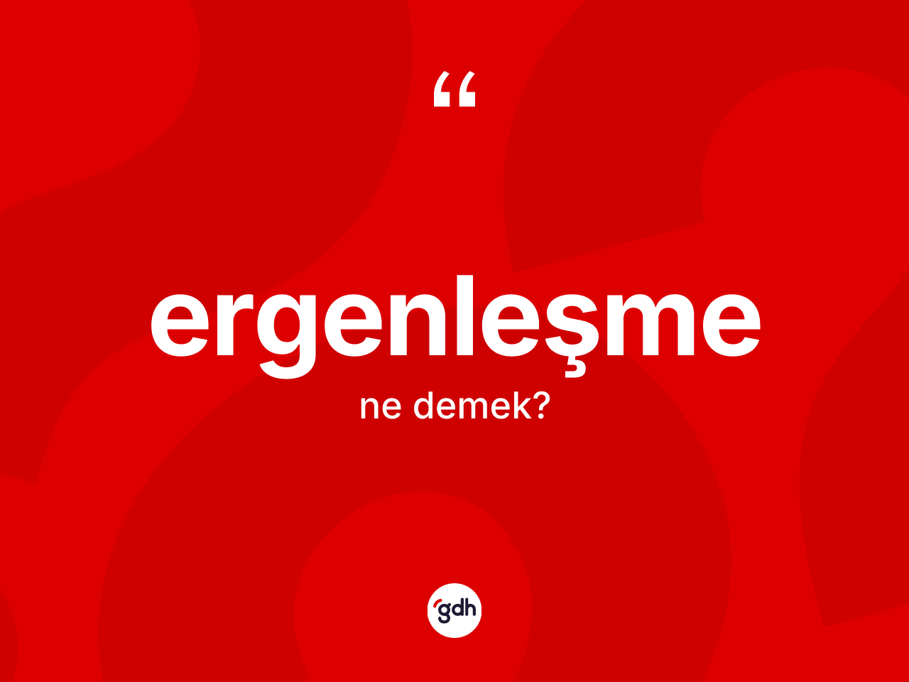 Ergenleşme kelimesi nedir? Ergenleşme kelimesinin TDK anlamı nedir?