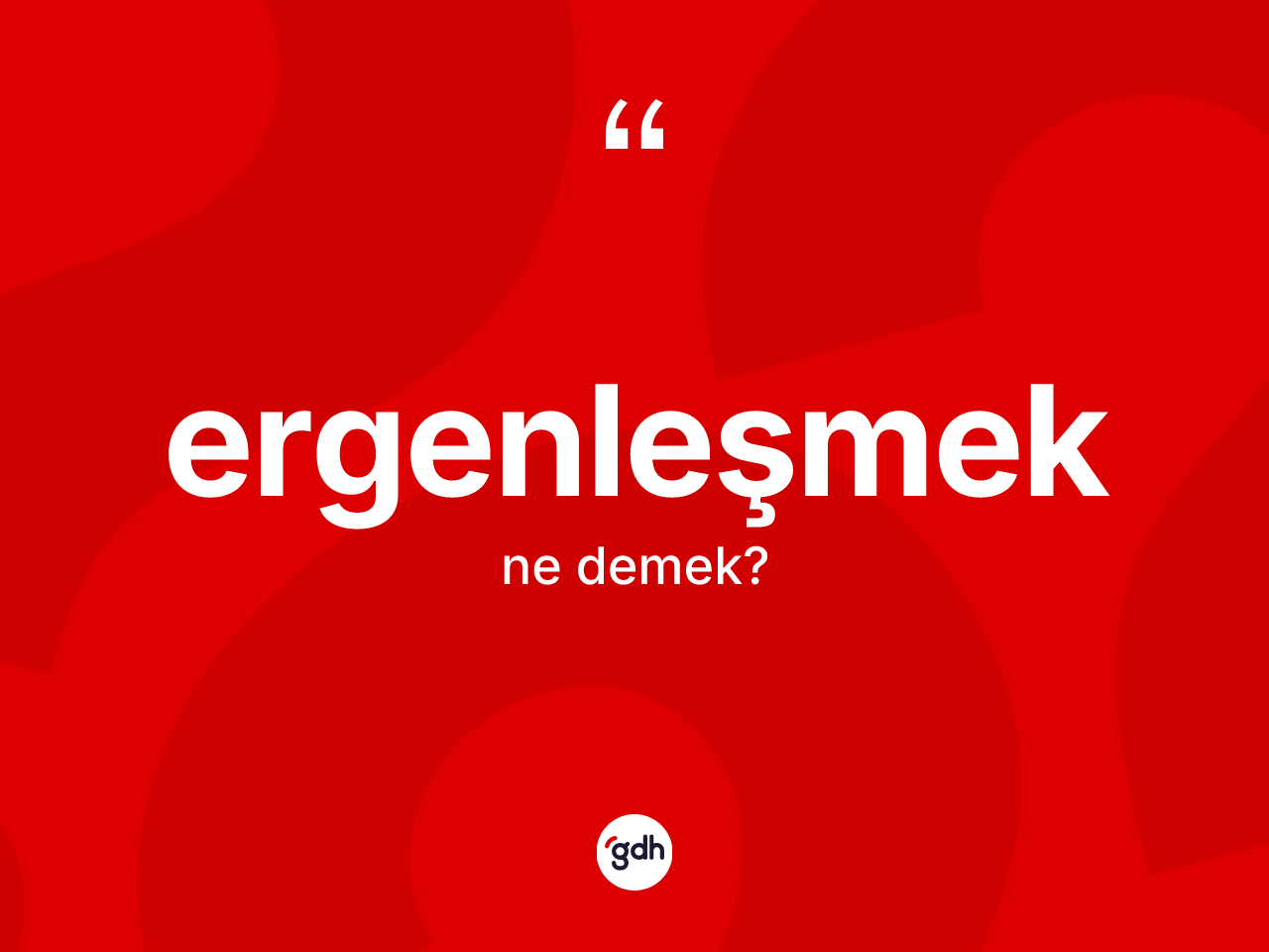 Ergenleşmek kelimesinin sözlükteki tanımı nedir? Ergenleşmek kelimesinin TDK anlamı nedir?