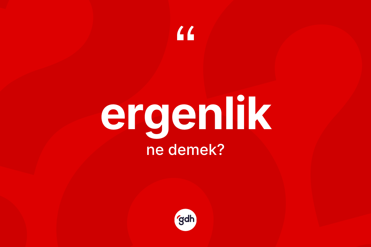 Ergenlik ne anlama gelir?
