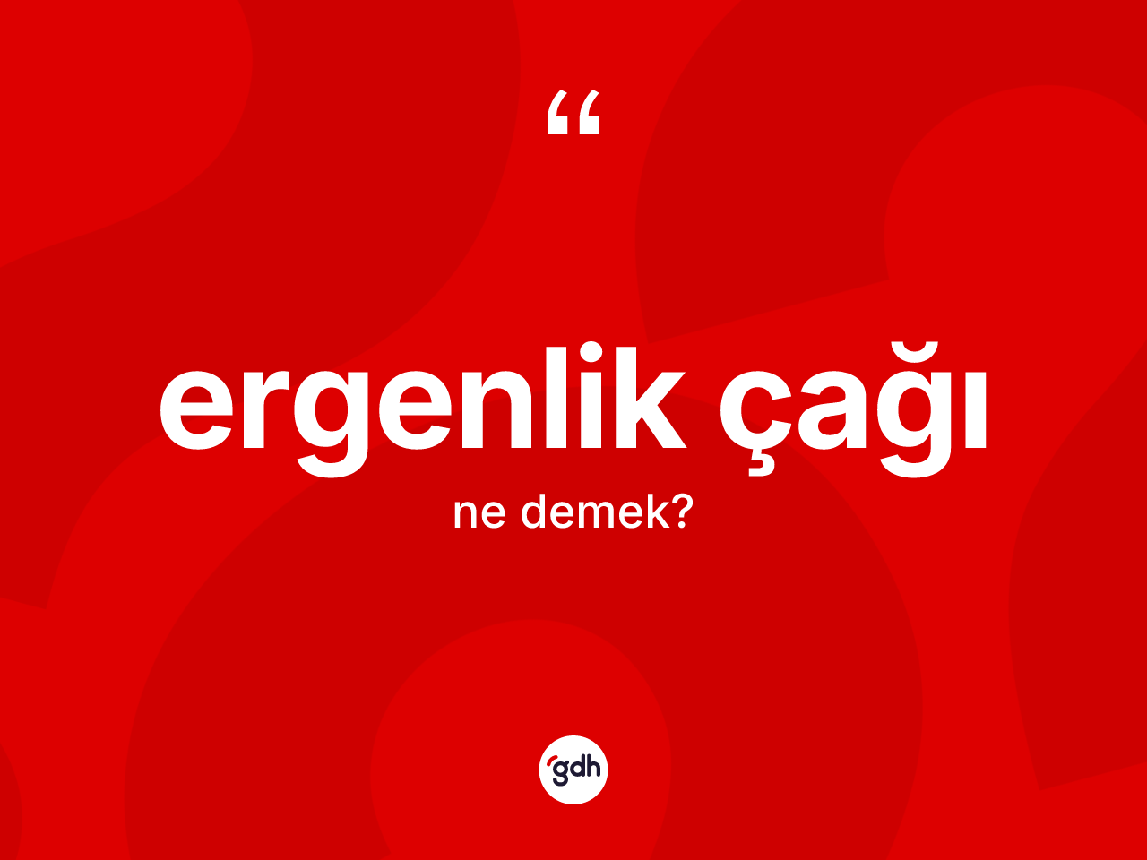 Ergenlik çağı kelimesi ne anlama gelir? Ergenlik çağı kelimesinin kaç farklı anlamı var?