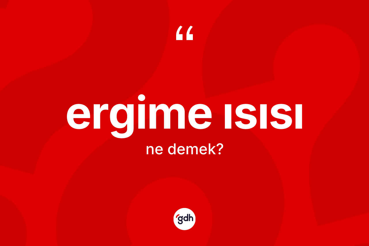 Ergime ısısı kelimesi ne demek? Ergime ısısı kelimesinin özellikleri nelerdir?