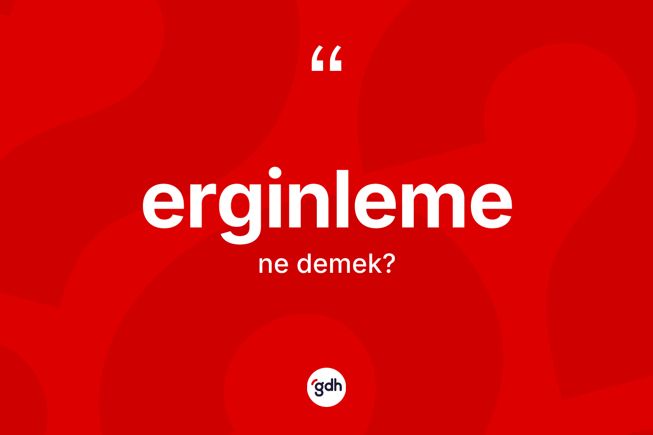 Erginleme nedir? Erginlemenin TDK'ya göre anlamı nedir?