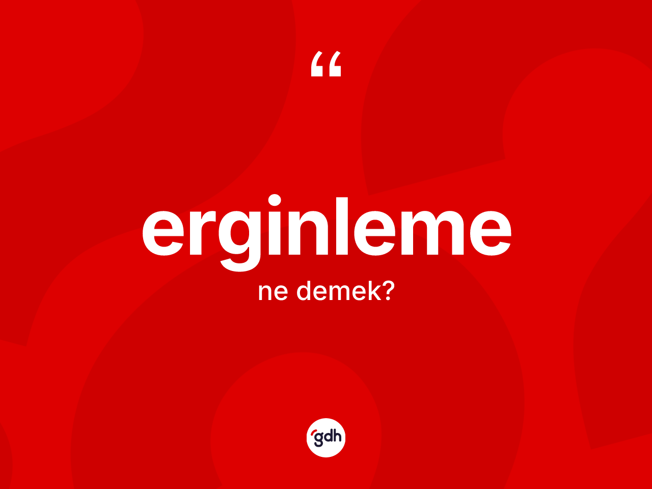 Erginleme nedir? Erginlemenin TDK'ya göre anlamı nedir?