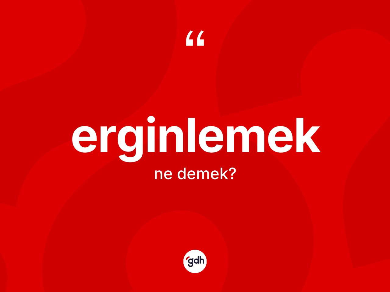 Erginlemek kelimesi nedir? Erginlemeğin TDK'ya göre anlamı nedir?