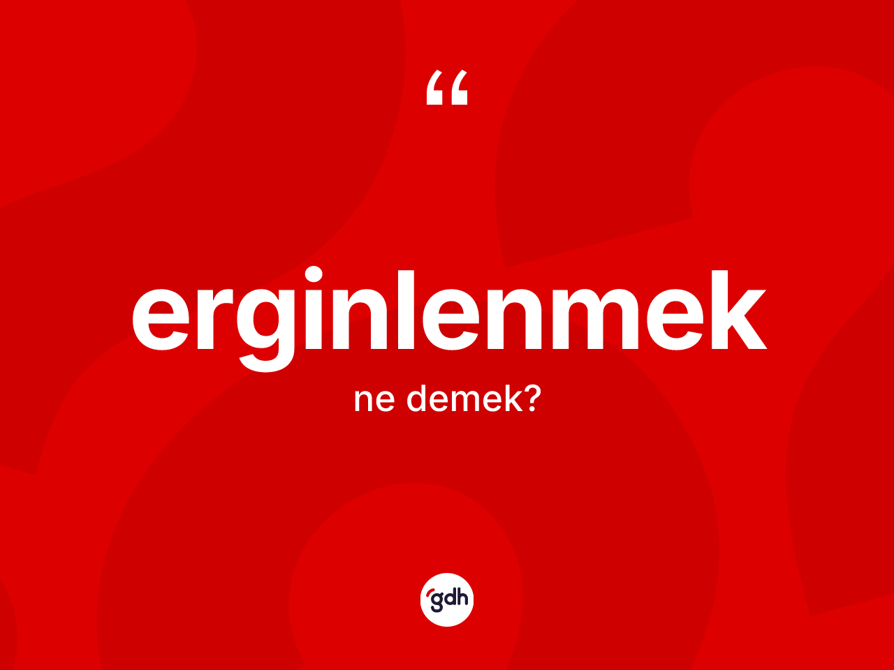 Erginlenmek kelimesi ne anlama gelir? Erginlenmeğin TDK'ya göre anlamı nedir?