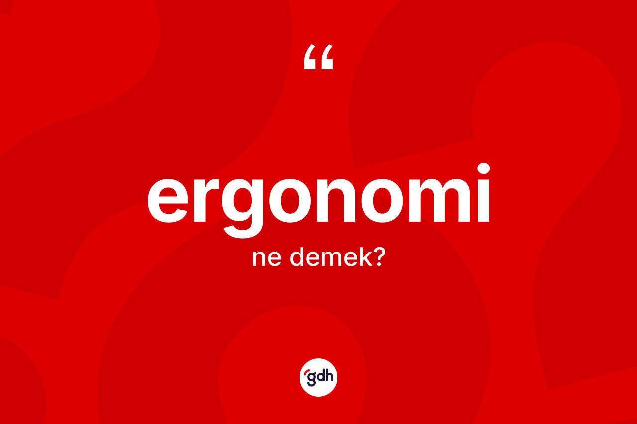 Ergonomi ne anlama gelir? Ergonominin kısaca tanımı nedir?