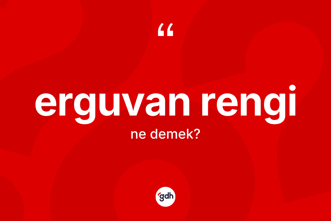 Erguvan rengi kelimesi nedir? Erguvan renginin TDK'ya göre anlamı nedir?