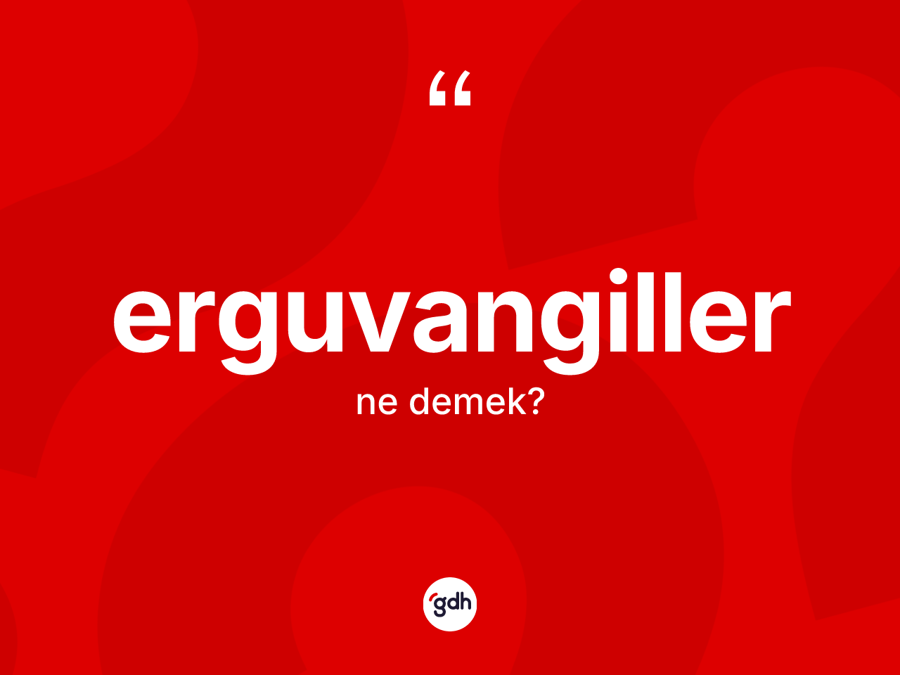 Erguvangiller kelimesi ne anlama gelir? Erguvangiller kelimesinin özellikleri nelerdir?