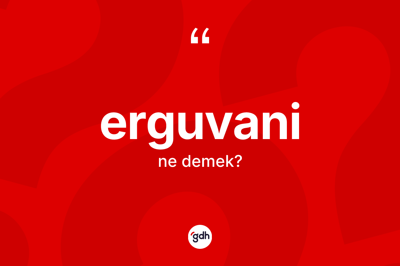 Erguvani kelimesinin tanımı nedir?