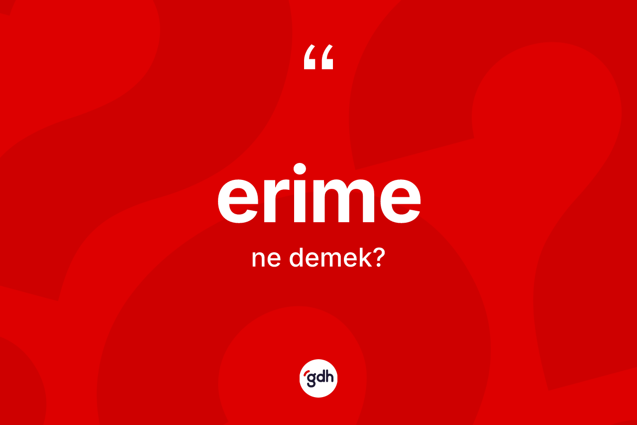 Erime kelimesinin tanımı nedir? Erimenin sözlükteki anlamı nedir?
