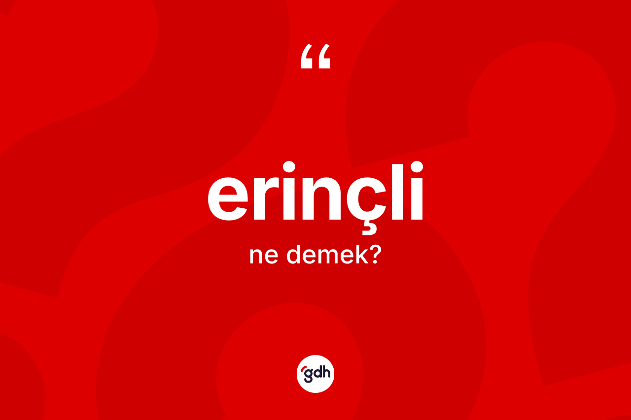 Erinçli nedir? Erinçlinin TDK'ya göre anlamı nedir?