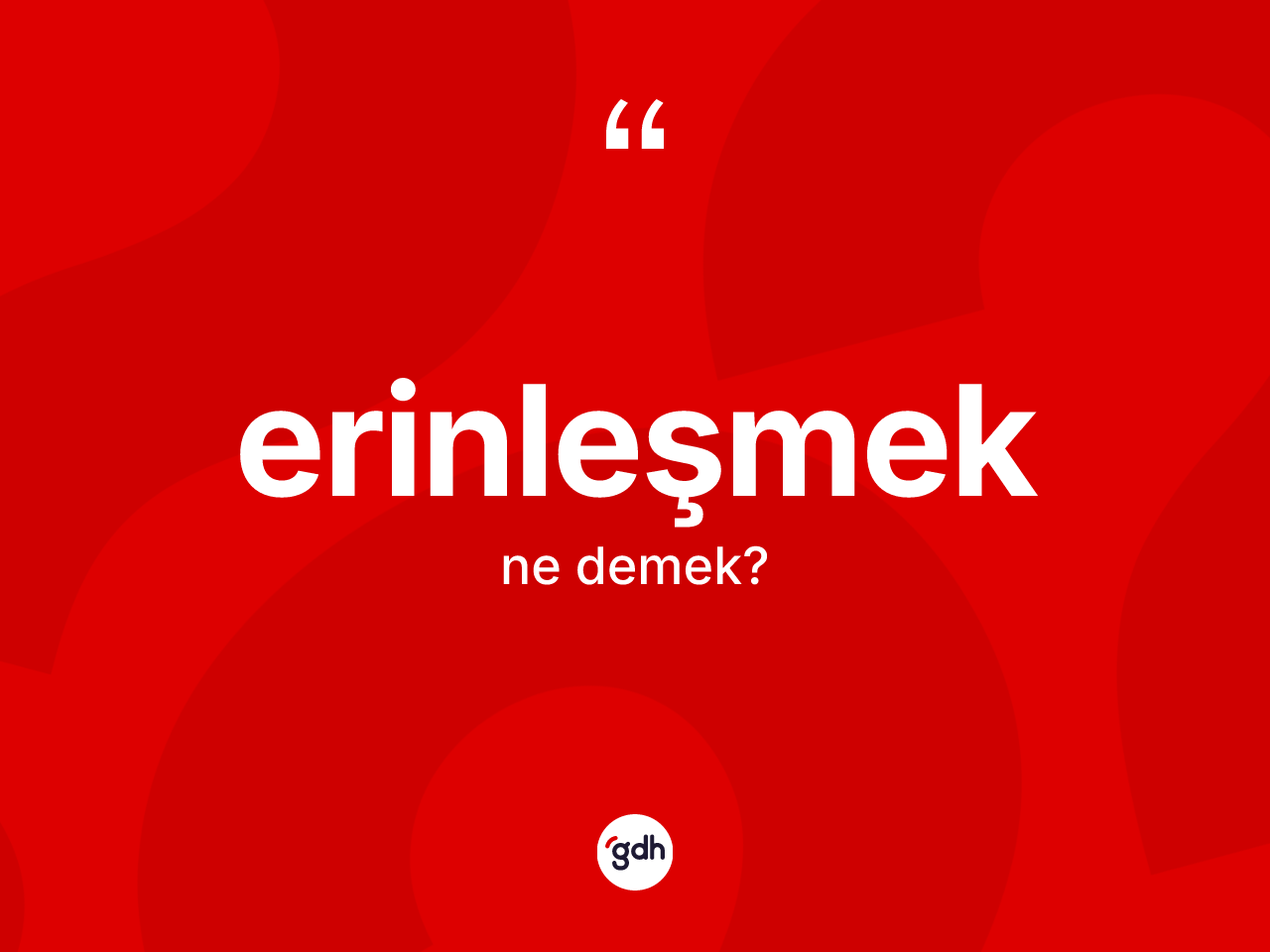 Erinleşmek kelimesinin sözlükteki tanımı nedir? Erinleşmeğin TDK'ya göre anlamı nedir?