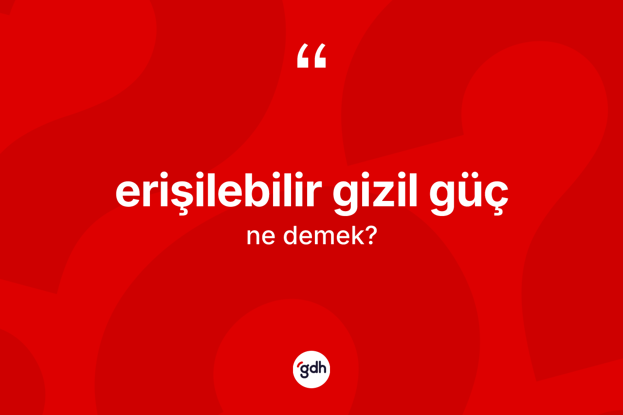 Erişilebilir gizil güç kelimesi ne anlama gelir?