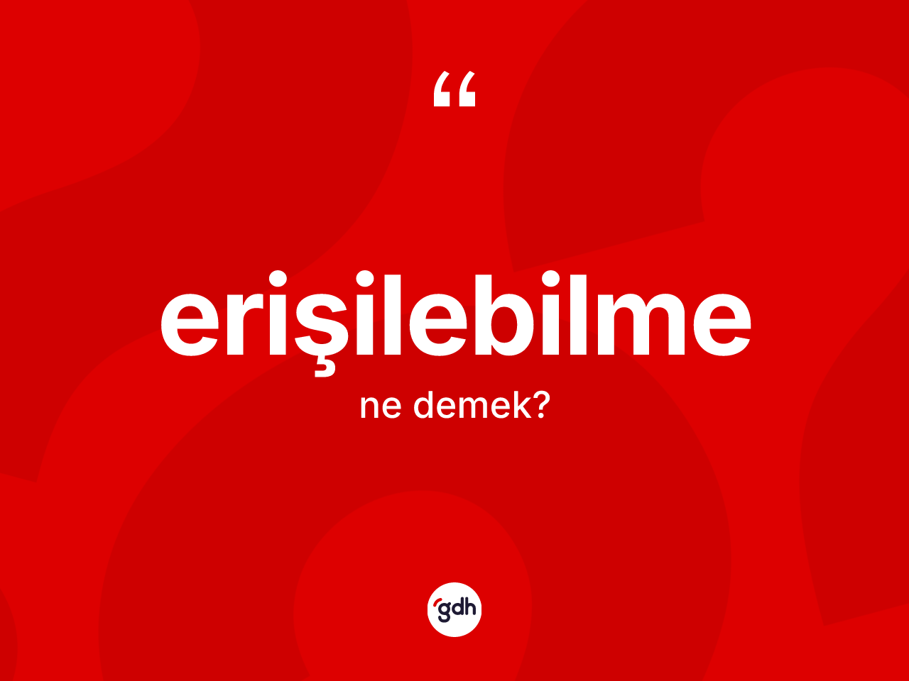 Erişilebilme kelimesinin sözlükteki tanımı nedir? Erişilebilmenin sözlükteki anlamı nedir?