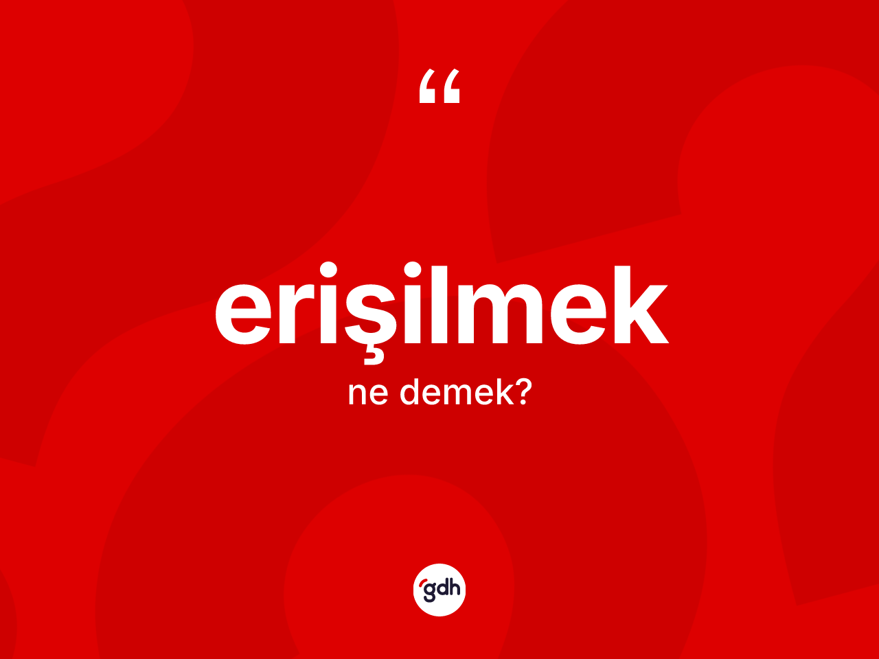 Erişilmek kelimesinin sözlükteki tanımı nedir? Erişilmeğin kısaca tanımı nedir?