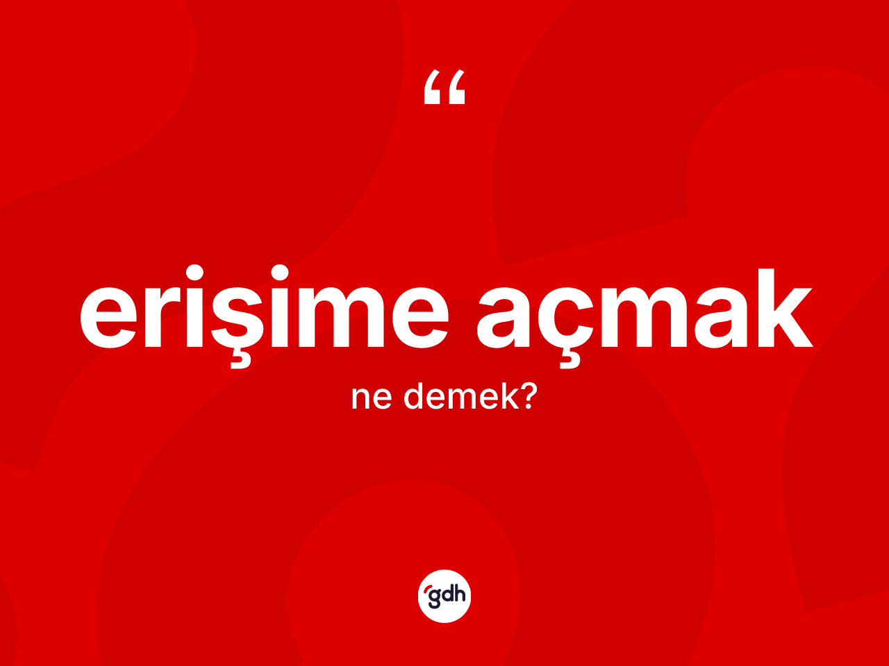 Erişime açmak sözü neyi anlatır? Erişime açmak sözünün sözlük anlamı nedir?