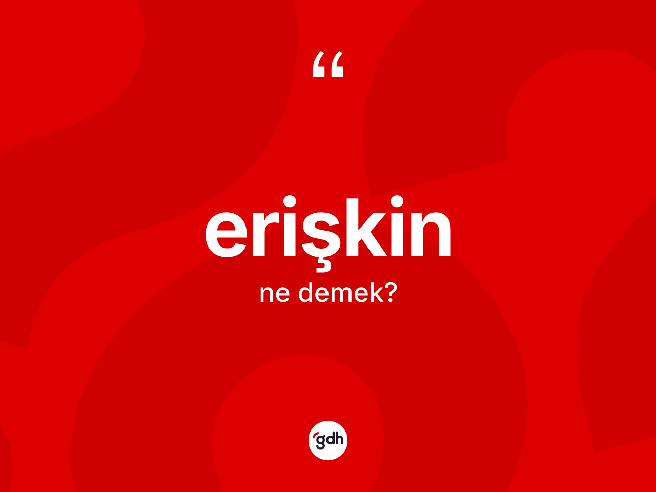 Erişkin kelimesinin tanımı nedir? Erişkinin halk arasındaki kullanımı nasıldır?