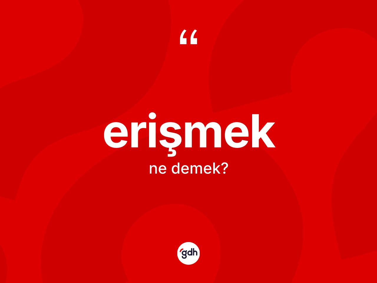 Erişmek kelimesinin sözlükteki tanımı nedir? Erişmeğin TDK'ya göre anlamı nedir?