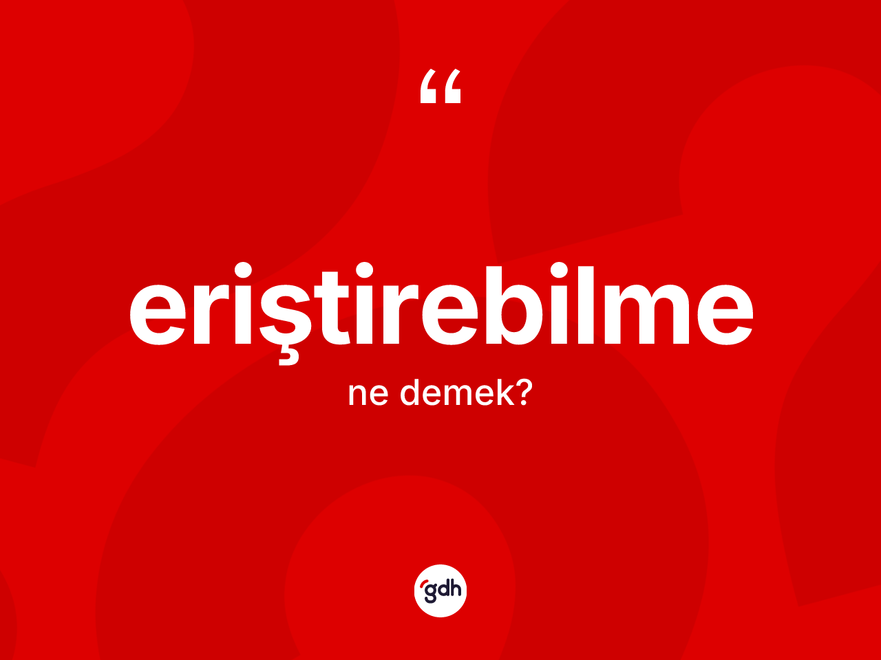 Eriştirebilme kelimesinin tanımı nedir? Eriştirebilmenin sözlükteki anlamı nedir?