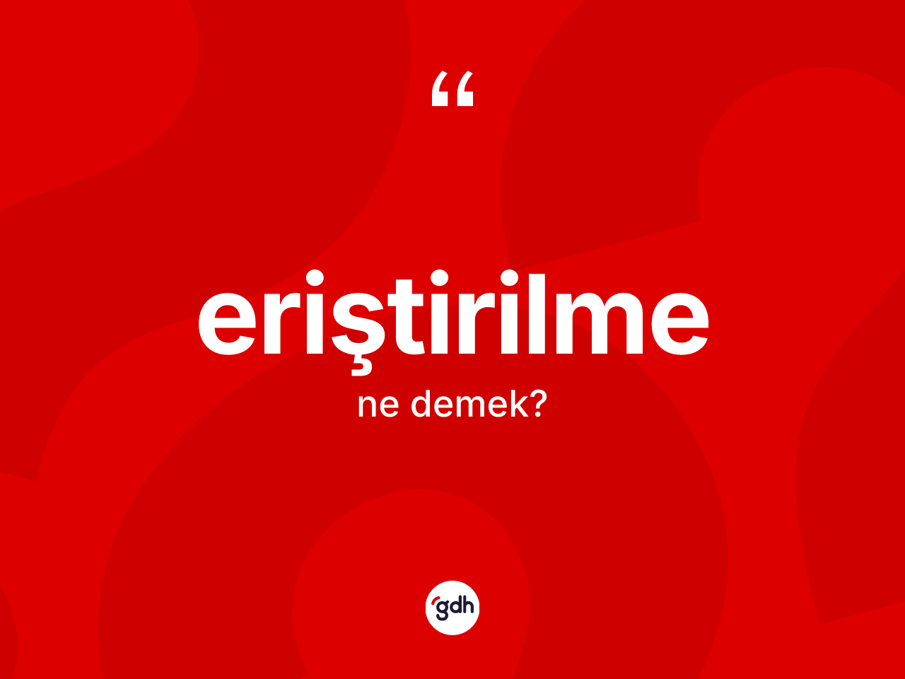 Eriştirilme kelimesi nedir? Eriştirilme kelimesinin kaç farklı anlamı var?
