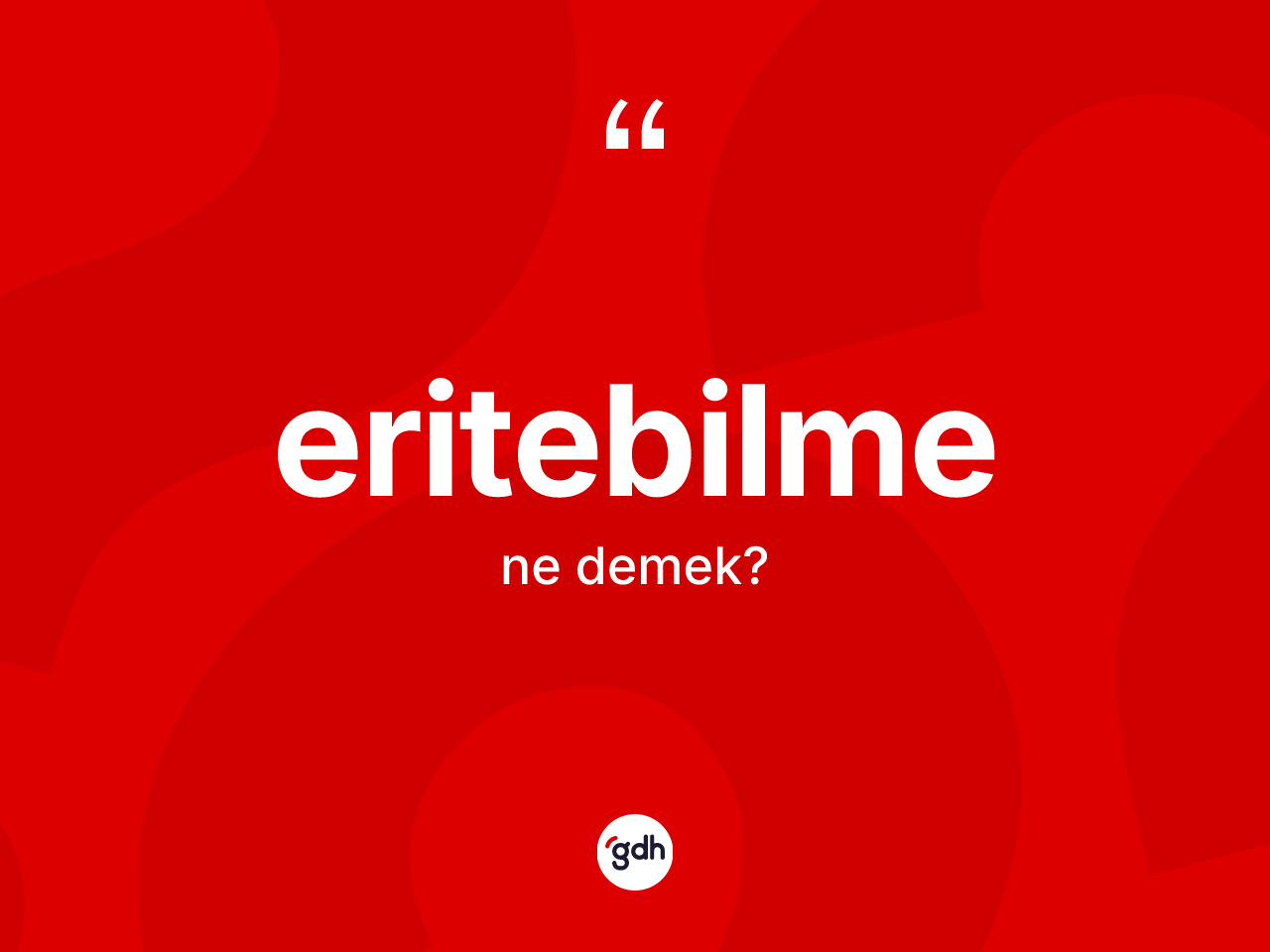 Eritebilme kelimesi nedir? Eritebilme kelimesinin TDK anlamı nedir?