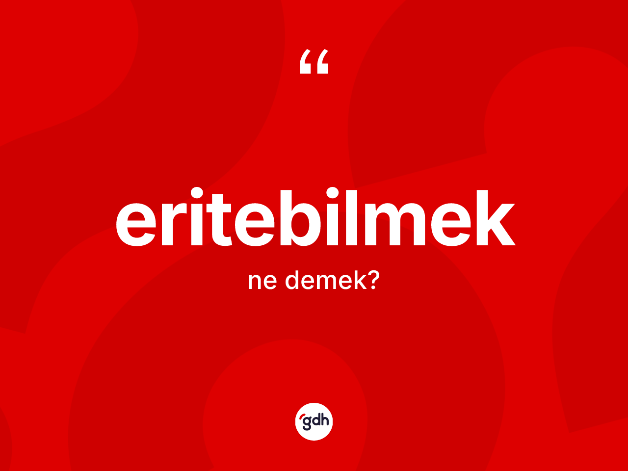 Eritebilmek ne demek? Eritebilmeğin TDK'ya göre anlamı nedir?