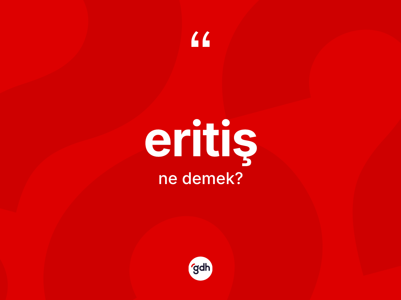 Eritiş kelimesinin anlamı nedir? Eritişin TDK'ya göre anlamı nedir?