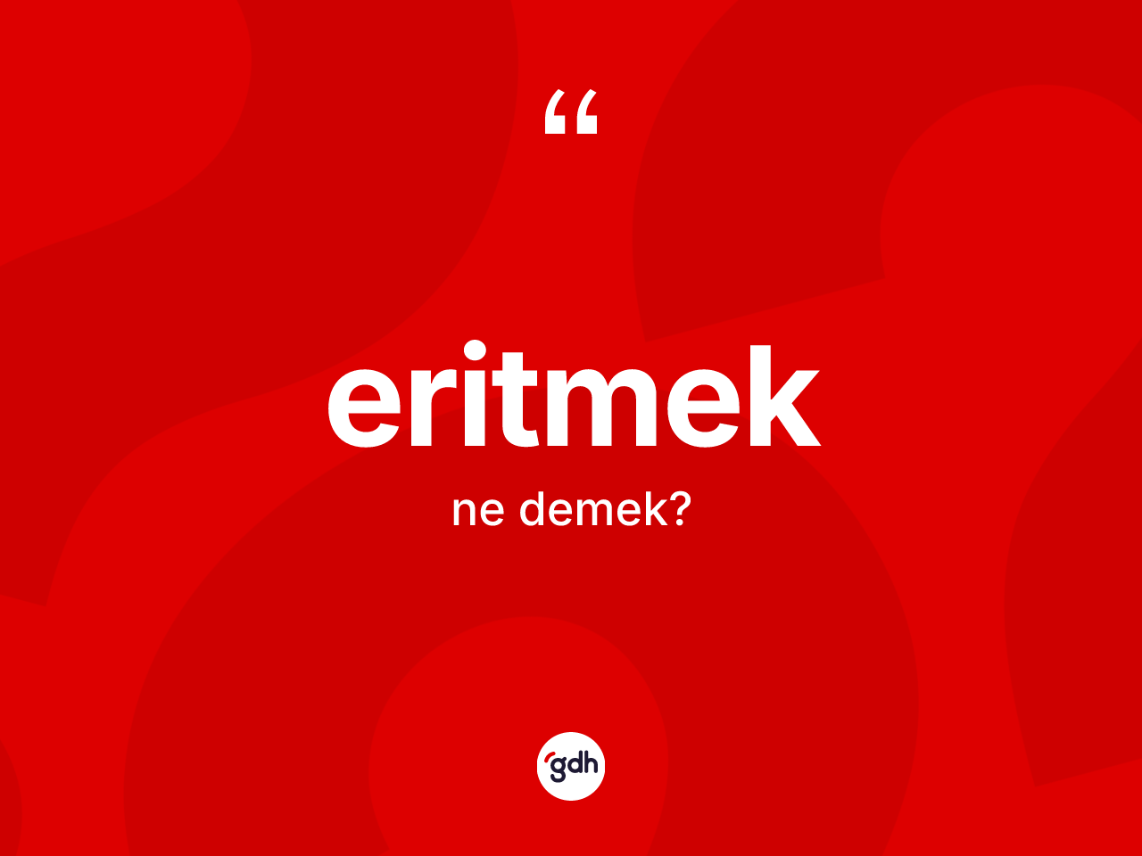 Eritmek kelimesinin anlamı nedir? Eritmeğin halk arasındaki kullanımı nasıldır?