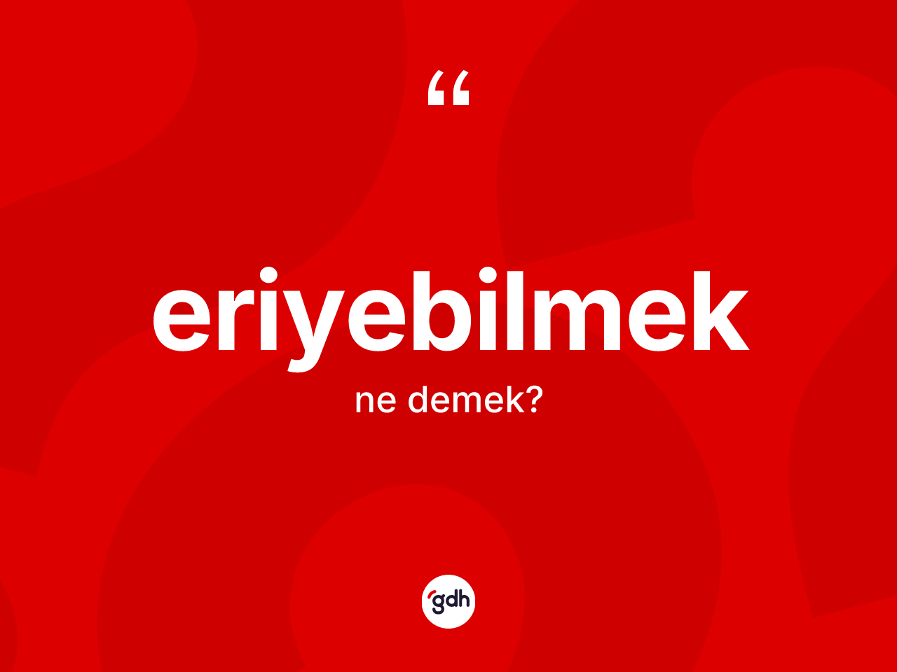 Eriyebilmek kelimesinin tanımı nedir? Eriyebilmek kelimesinin kaç farklı anlamı var?
