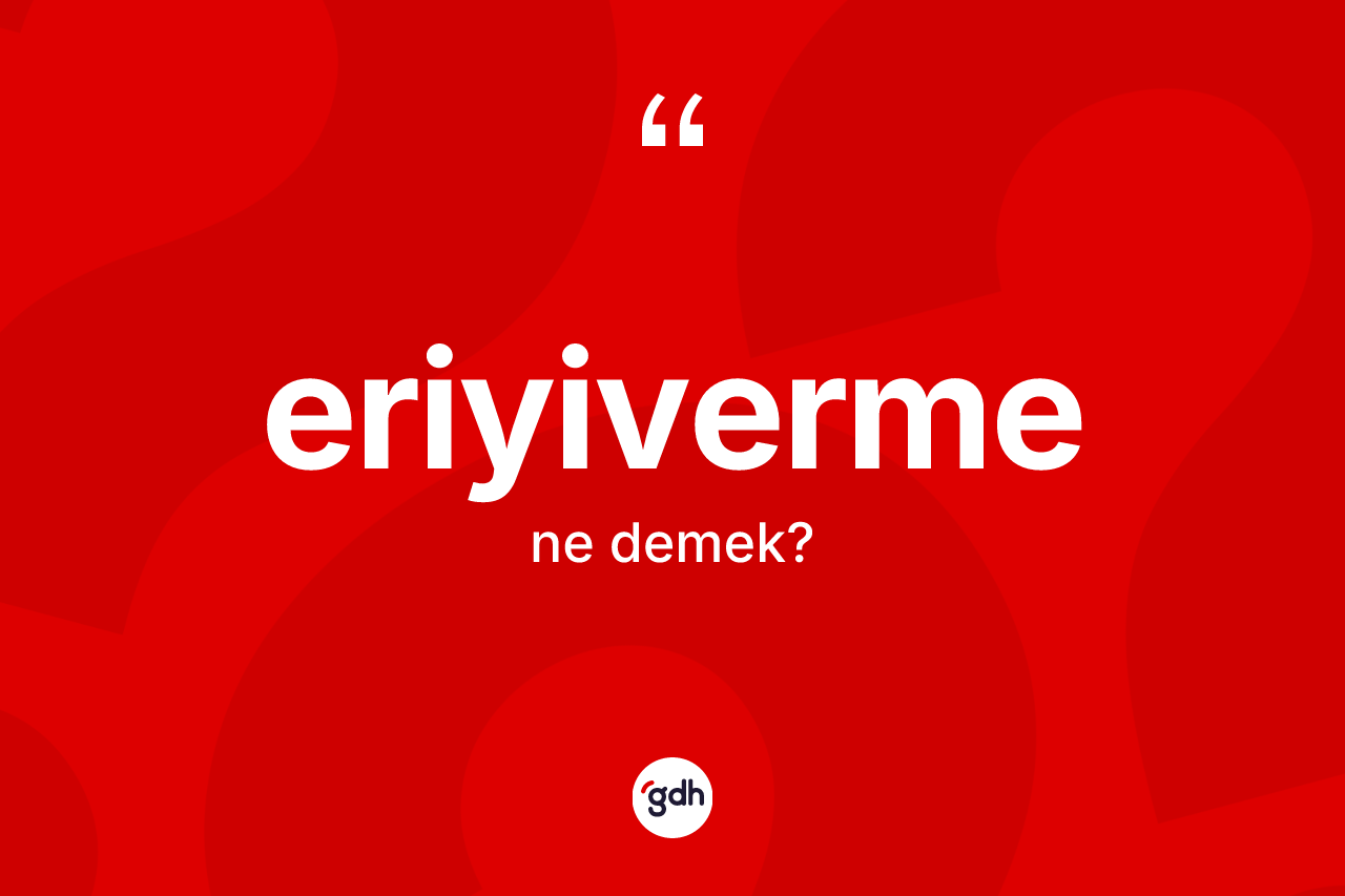 Eriyiverme nedir? Eriyiverme kelimesinin özellikleri nelerdir?