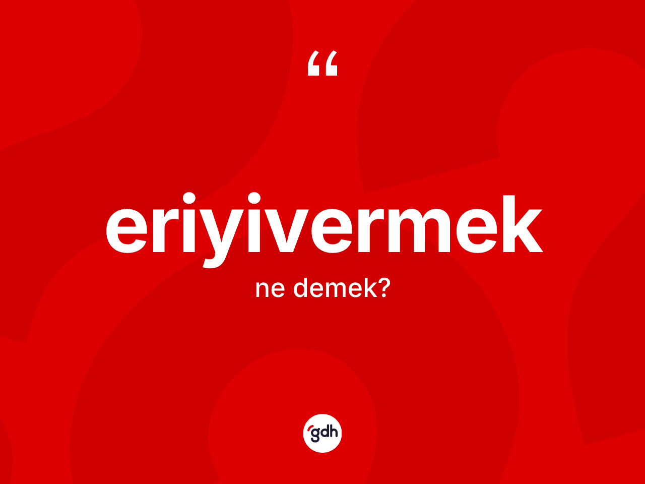 Eriyivermek nedir? Eriyivermeğin kısaca tanımı nedir?