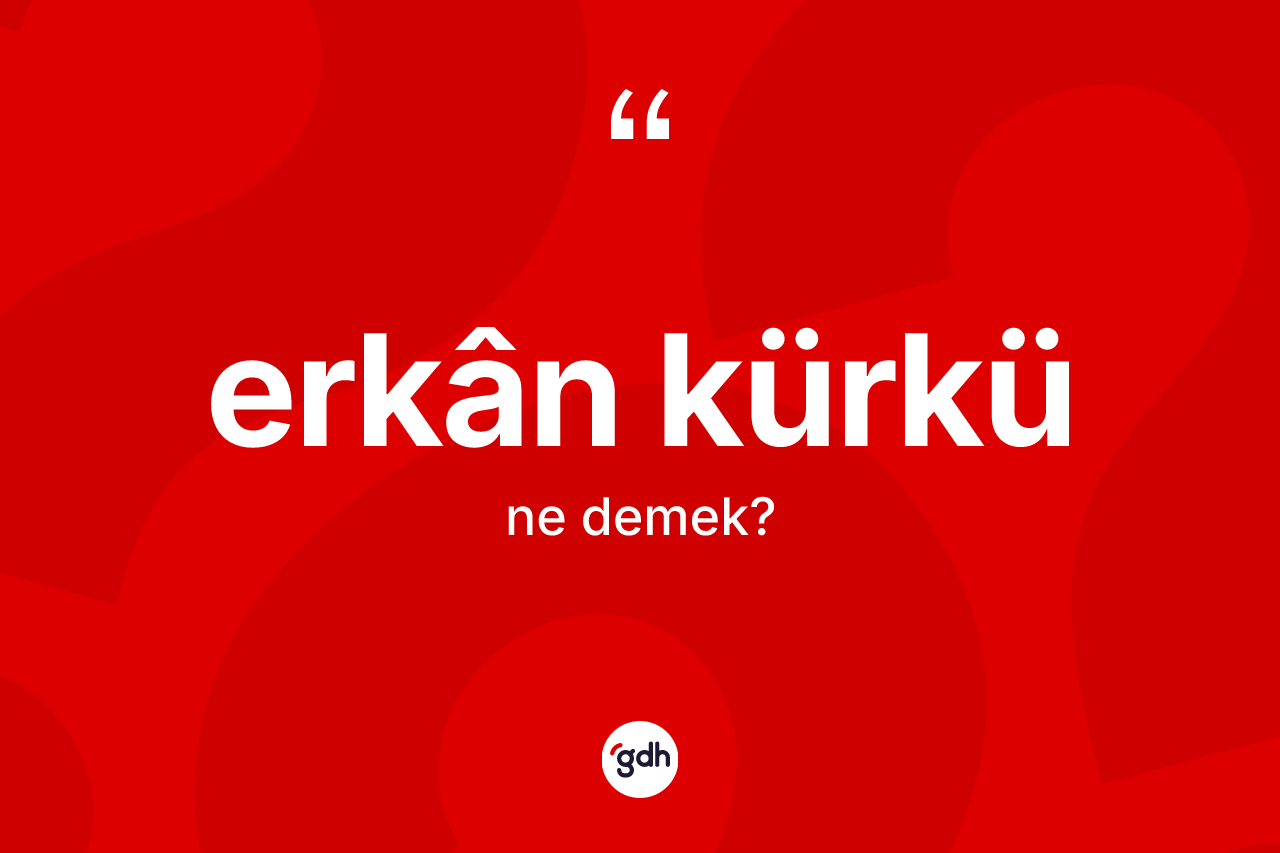 Erkân kürkü kelimesinin anlamı nedir?