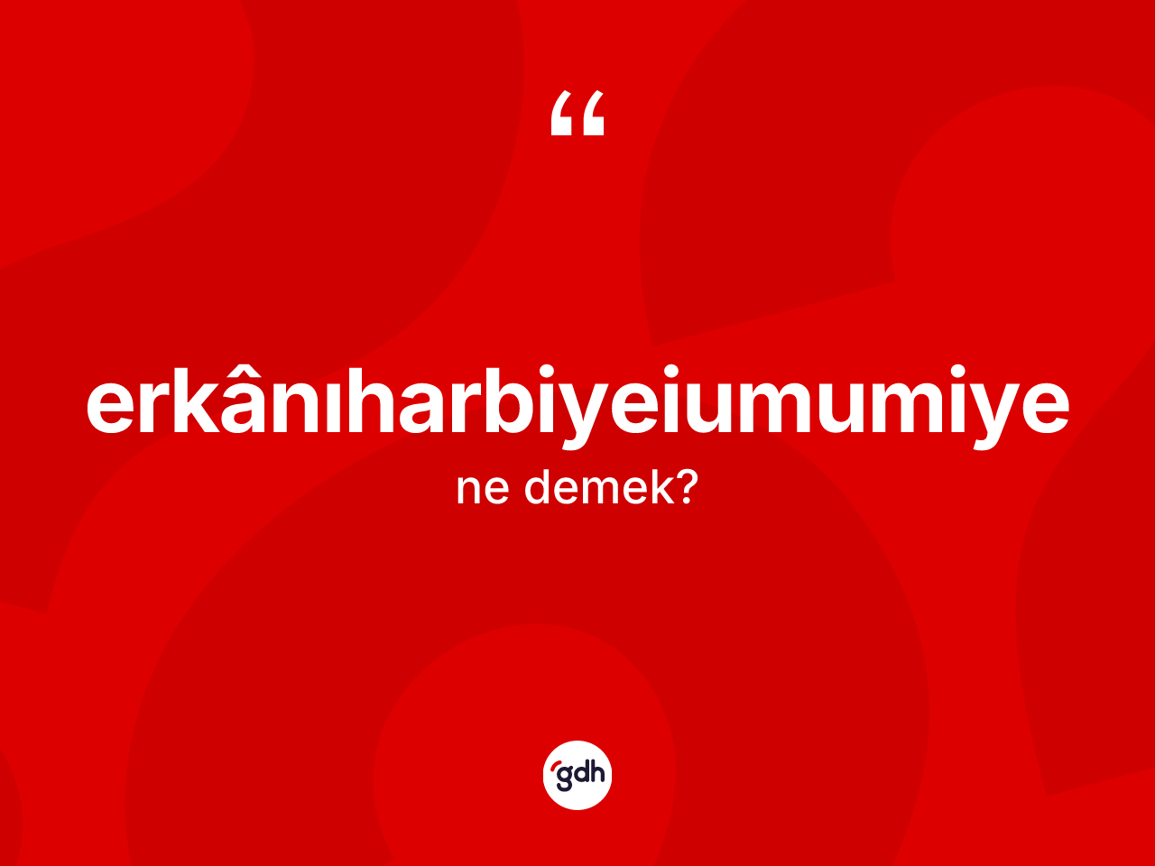 Erkânıharbiyeiumumiye kelimesi nedir? Erkânıharbiyeiumumiyenin kısaca tanımı nedir?
