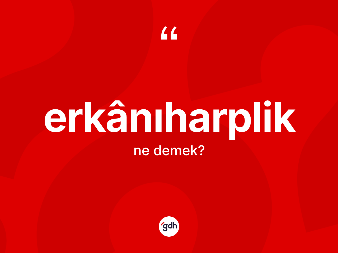 Erkânıharplik ne demek? Erkânıharpliğin TDK'ya göre anlamı nedir?