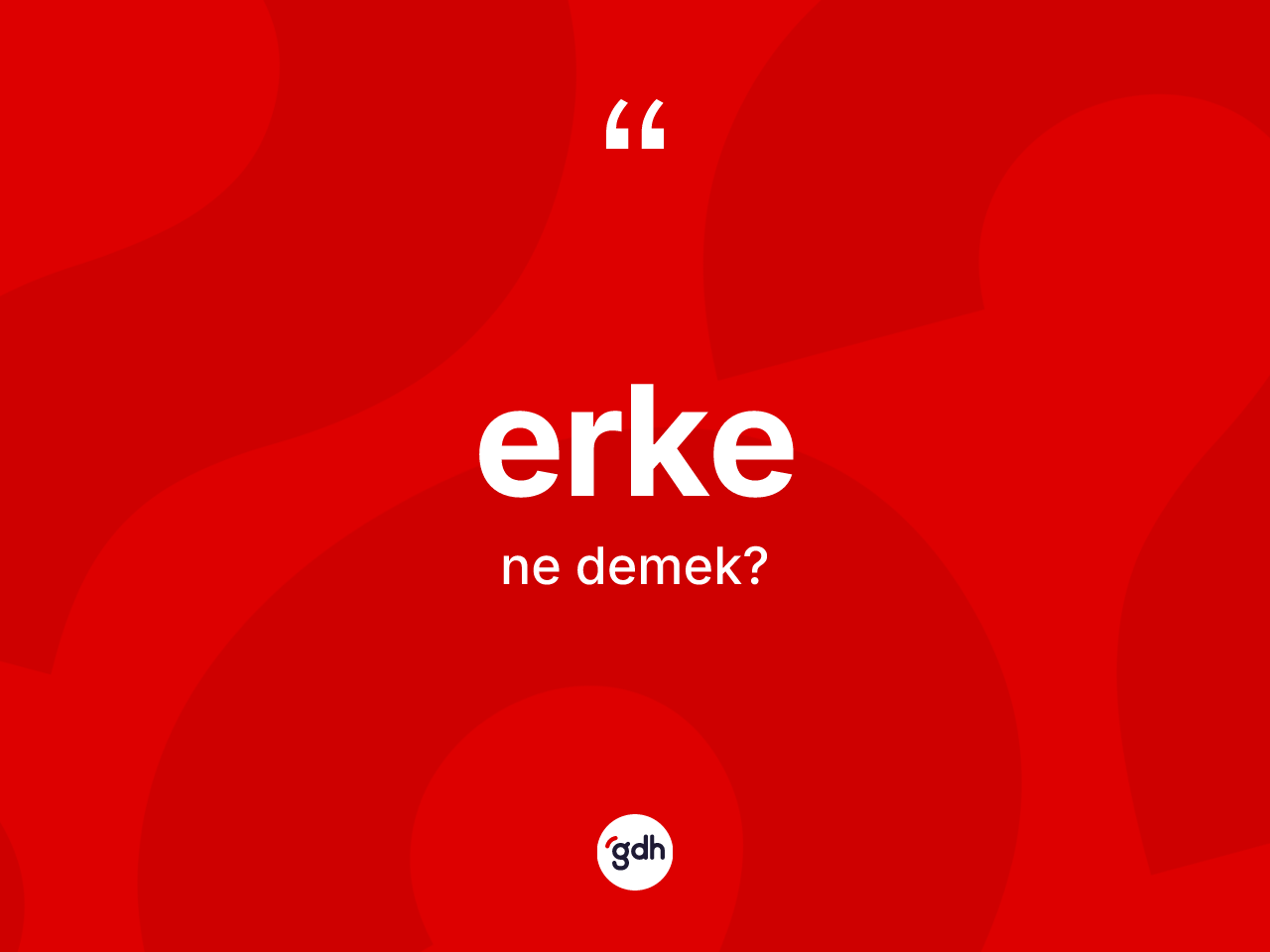 Erke kelimesinin anlamı nedir? Erke kelimesinin TDK'ya göre açıklaması nedir?
