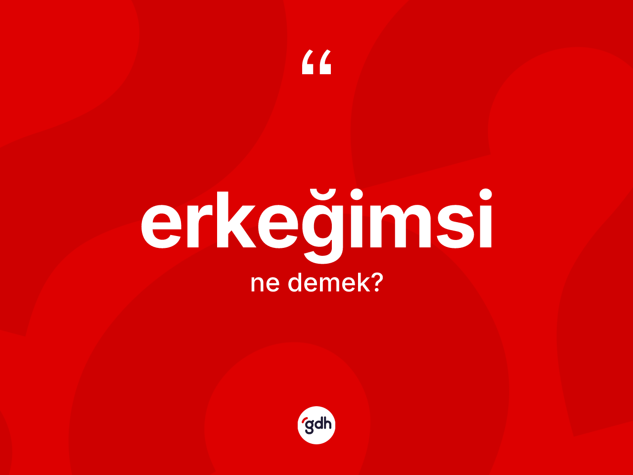 Erkeğimsi kelimesi ne anlama gelir? Erkeğimsinin TDK'ya göre anlamı nedir?