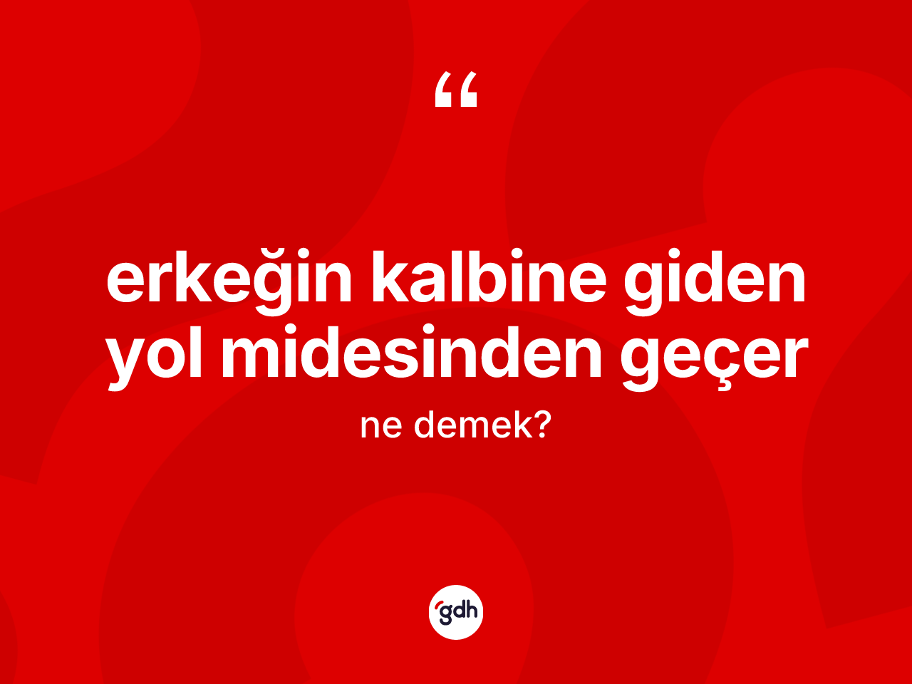Erkeğin kalbine giden yol midesinden geçer deyiminin açıklaması nedir? Erkeğin kalbine giden yol midesinden geçer ifadesinin TDK'ya göre anlamı nedir?