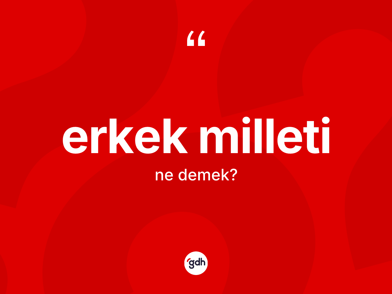 Erkek milleti kelimesinin tanımı nedir? Erkek milletinin sözlükteki anlamı nedir?