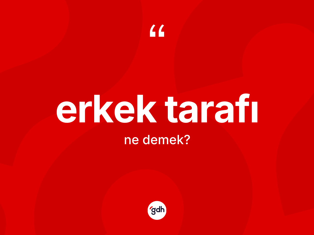 Erkek tarafı ne anlama gelir? Erkek tarafının TDK'ya göre anlamı nedir?