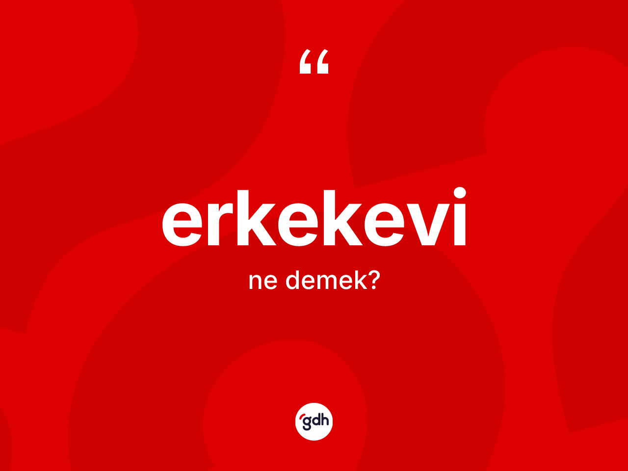 Erkekevi ne demek? Erkekevinin TDK'ya göre anlamı nedir?