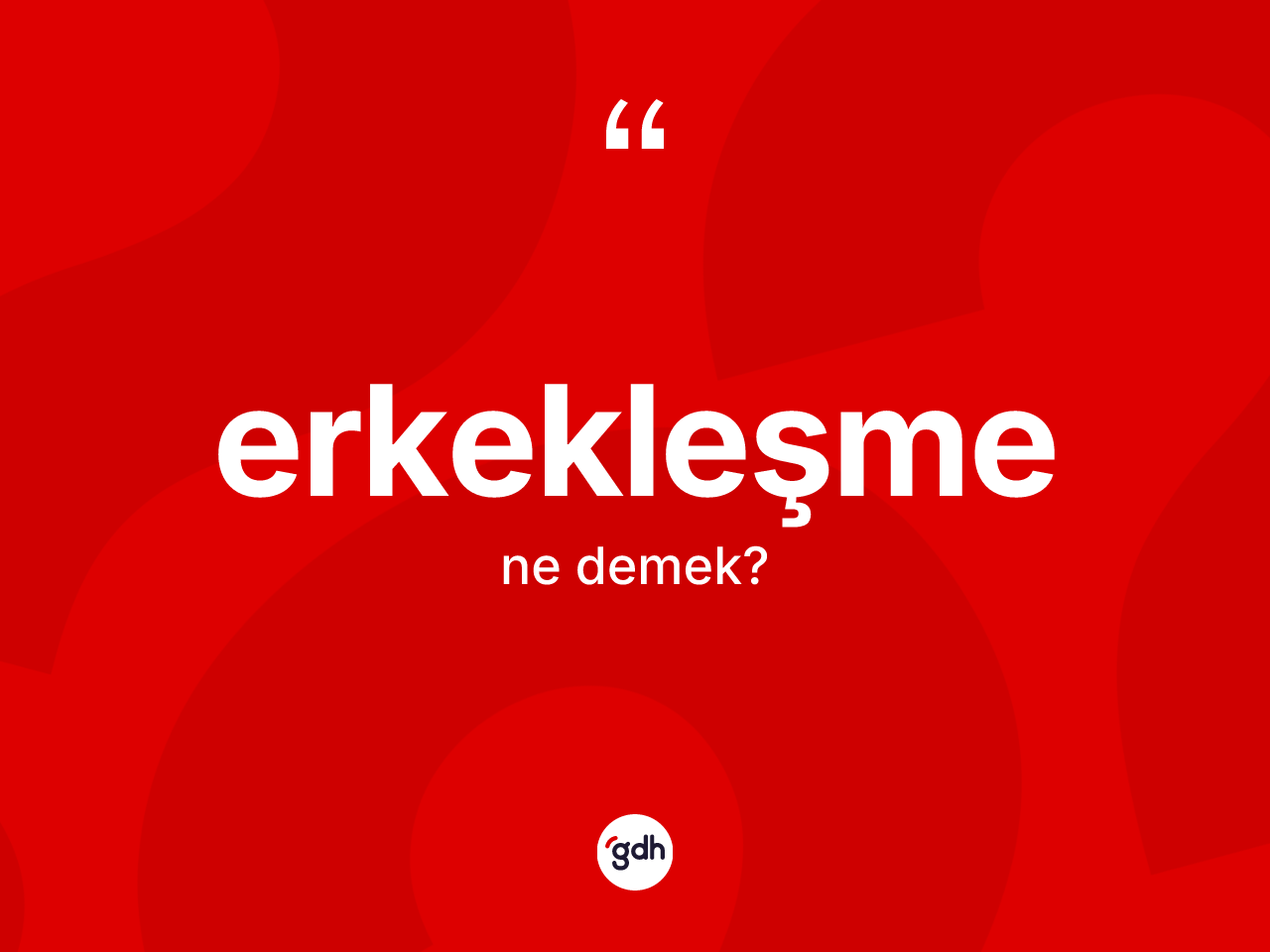 Erkekleşme ne demek? Erkekleşme kelimesinin kaç farklı anlamı var?