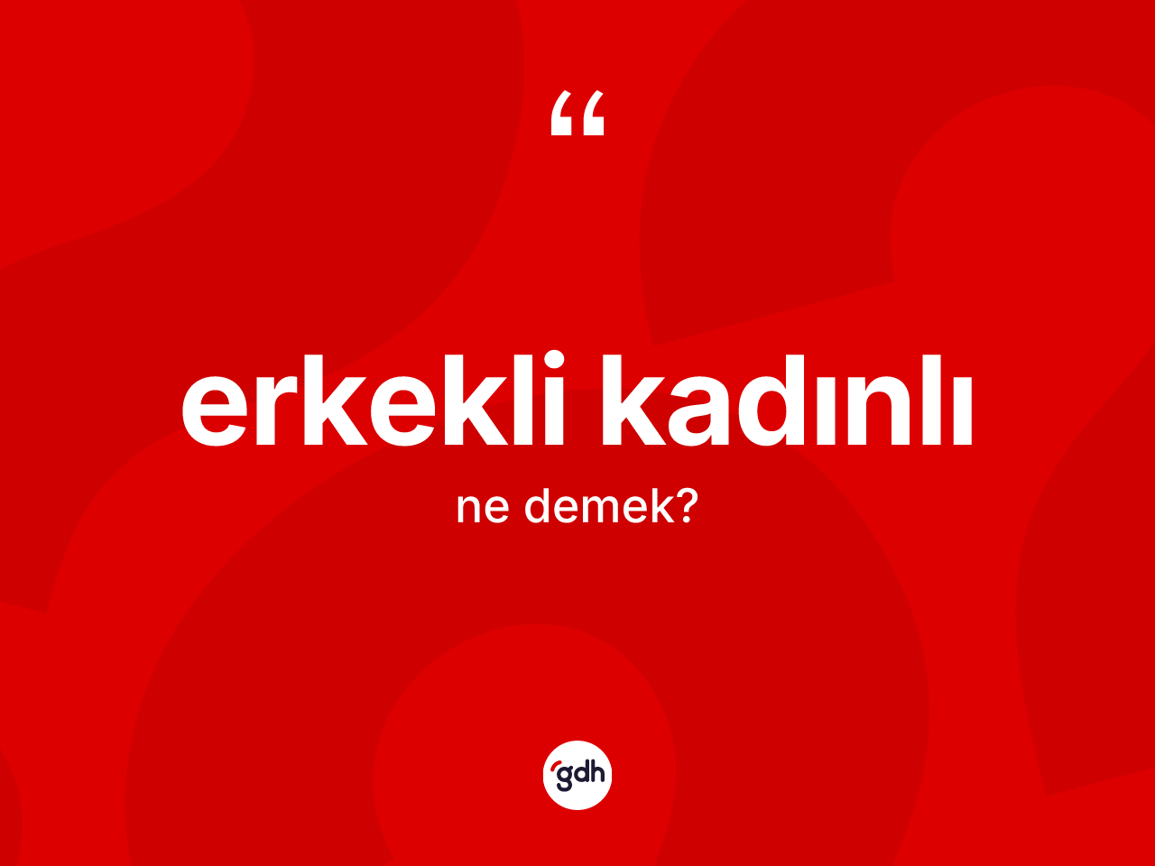 Erkekli kadınlı kelimesinin tanımı nedir? Erkekli kadınlının TDK'ya göre anlamı nedir?