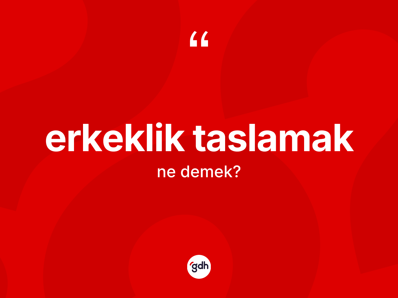 Erkeklik taslamak ifadesinin anlamı nedir? Erkeklik taslamak ifadesinin TDK'ya göre anlamı nedir?