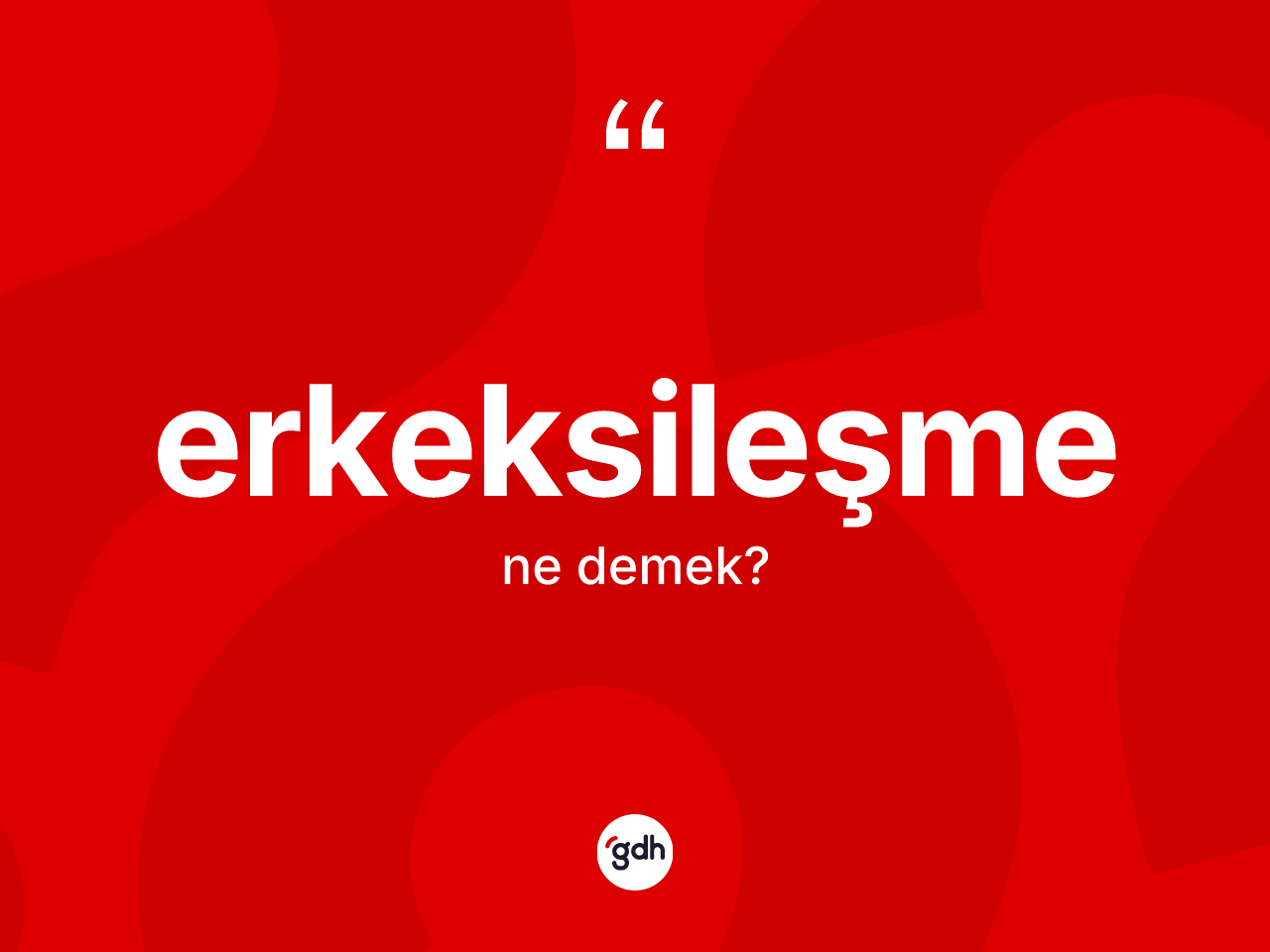 Erkeksileşme kelimesinin sözlükteki tanımı nedir? Erkeksileşmenin TDK'ya göre anlamı nedir?