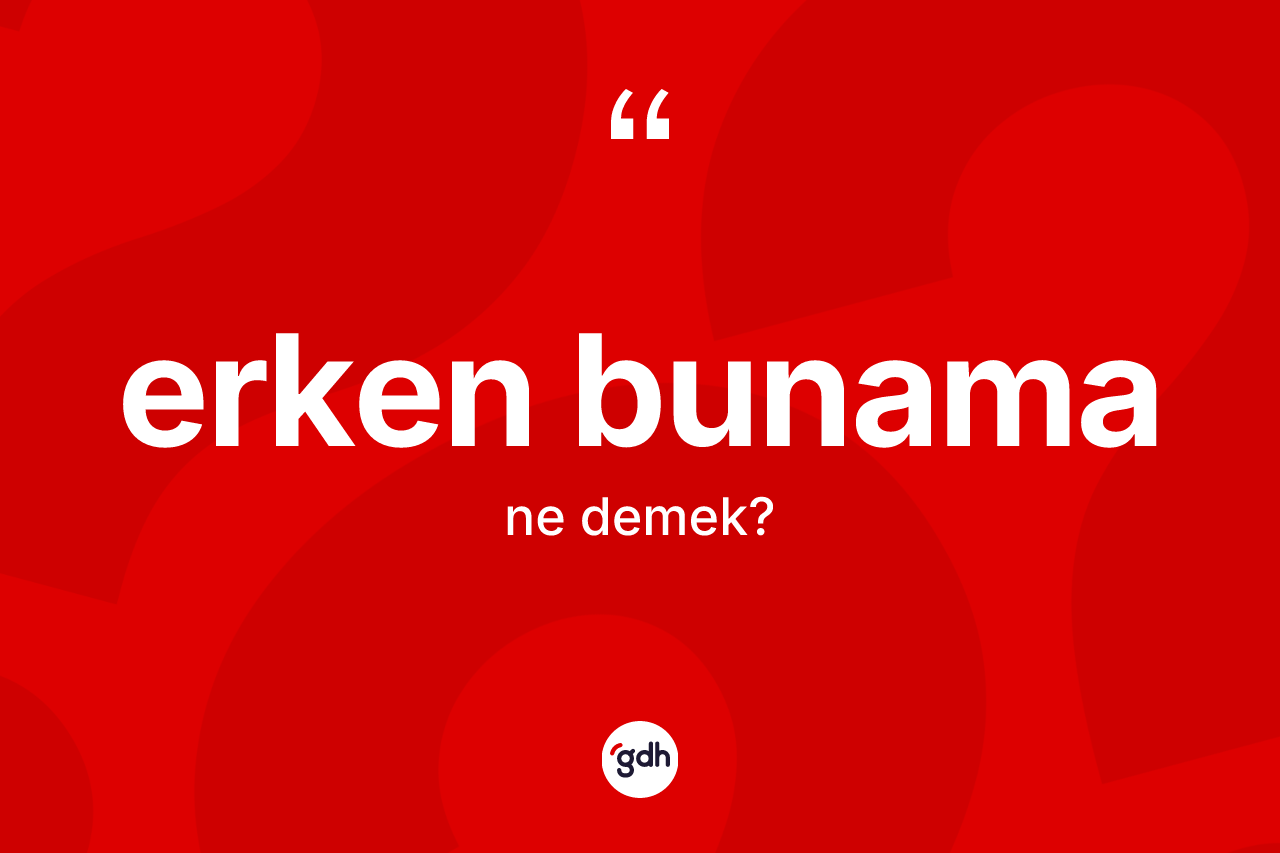 Erken bunama nedir? Erken bunamanın sözlükteki anlamı nedir?