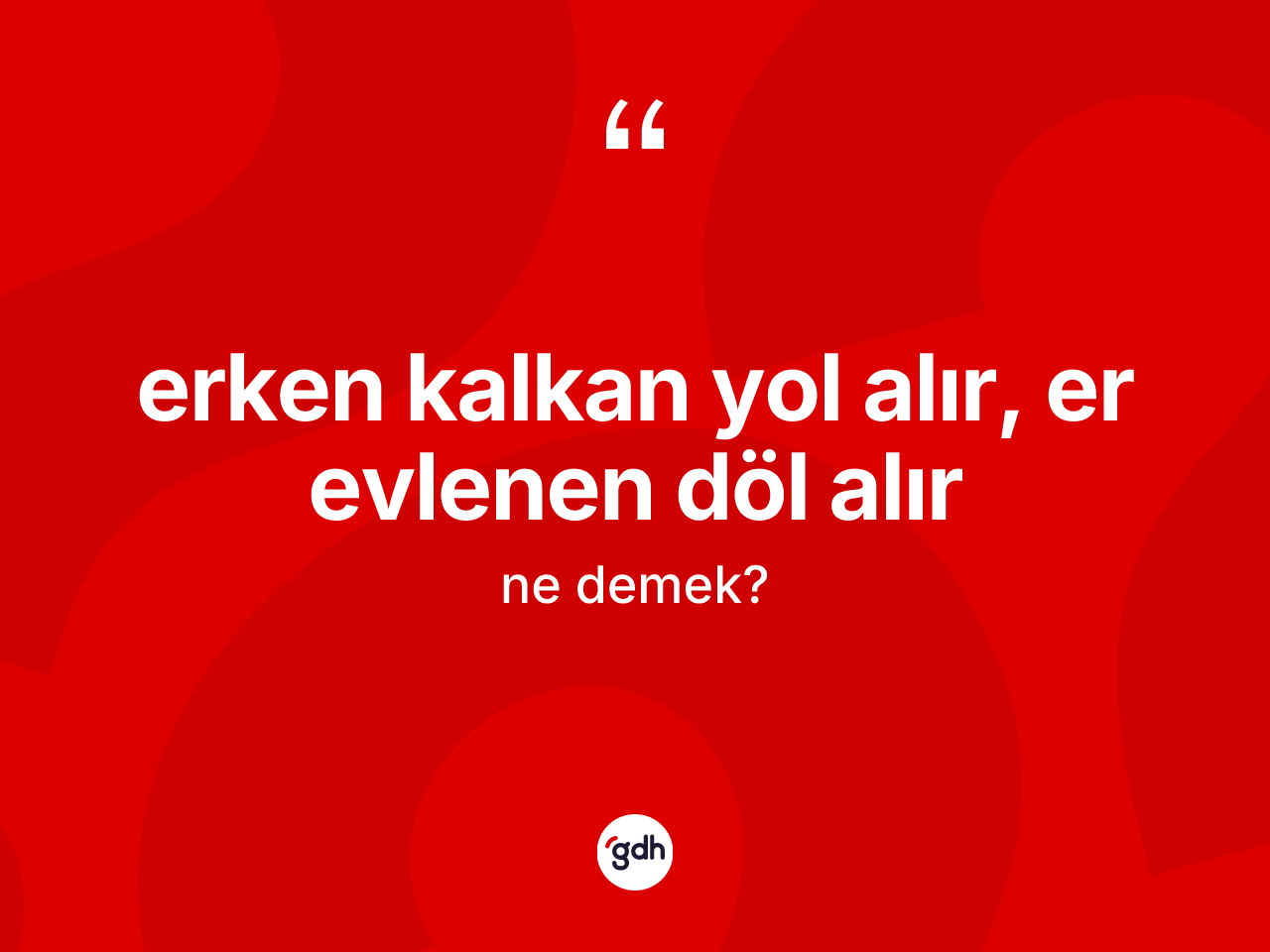 Erken kalkan yol alır, er evlenen döl alır ifadesi nedir? Erken kalkan yol alır, er evlenen döl alır sözü nerede kullanılır?