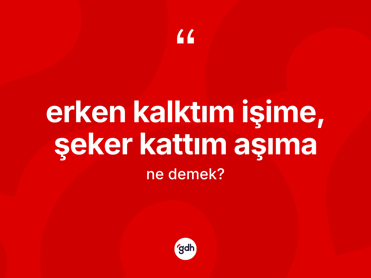 Erken kalktım işime, şeker kattım aşıma ifadesinin tanımı nedir? Erken kalktım işime, şeker kattım aşıma ifadesinin özellikleri nelerdir?