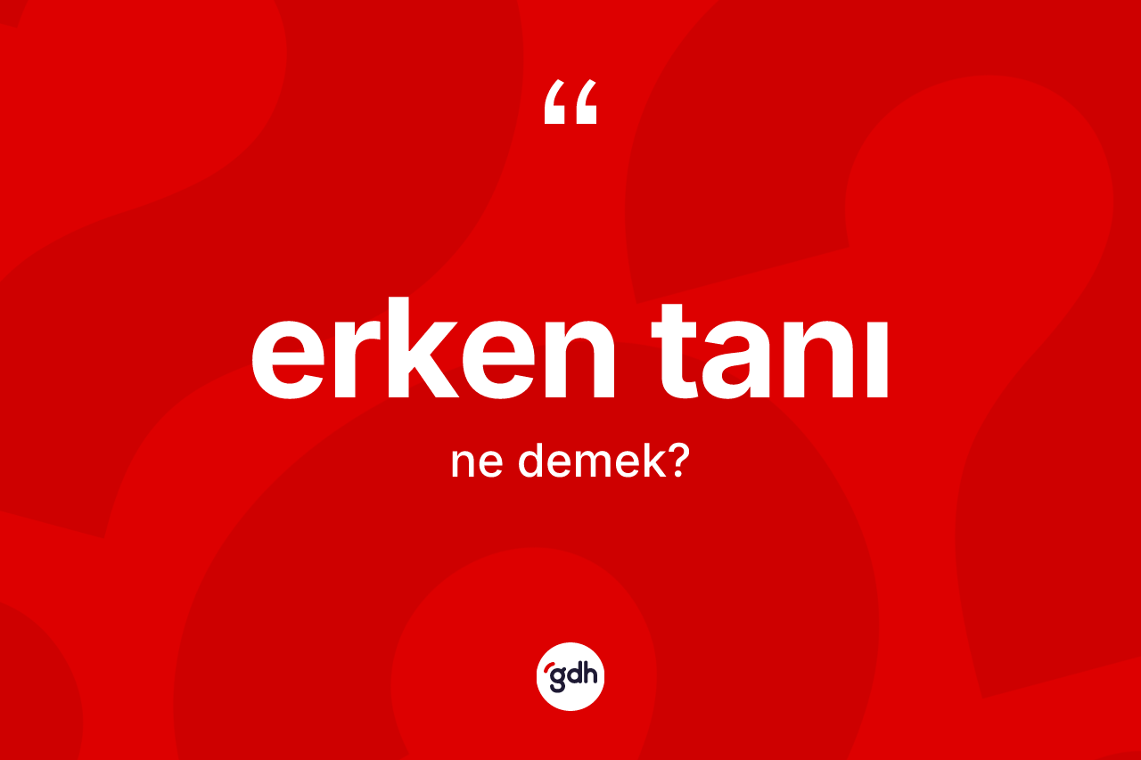 Erken tanı kelimesi ne anlama gelir?