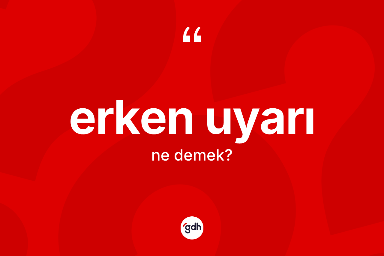 Erken uyarı kelimesinin tanımı nedir? Erken uyarının halk arasındaki kullanımı nasıldır?