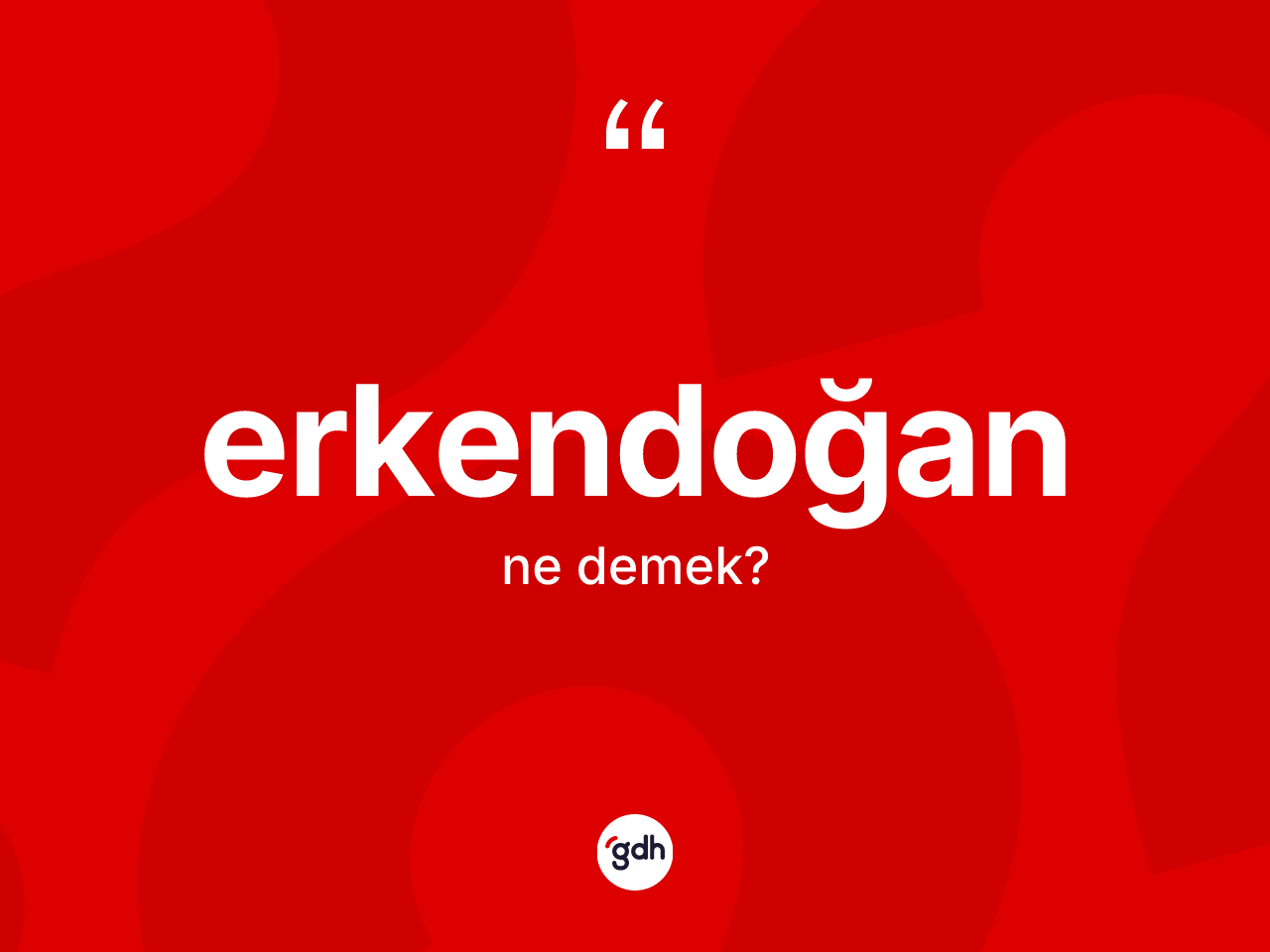 Erkendoğan nedir? Erkendoğanın sözlükteki anlamı nedir?